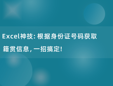 Excel神技：根据身份证号码获取籍贯信息，一招搞定！